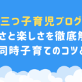 【三つ子育児ブログ】大変さと楽しさを徹底解説！3人同時子育てのコツとは？